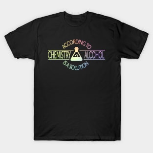 According To Chemistry, Alcohol Is A Solution T-Shirt